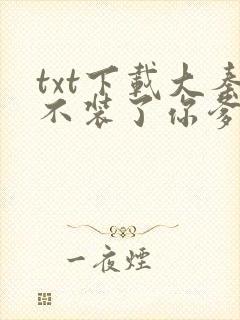 txt下载大秦不装了你爹我是秦始皇