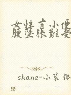 女性有小便时小腹坠胀难受怎么回事