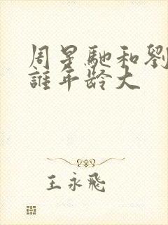 周星驰和刘德华谁年龄大