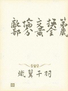 敌伦交换第11部分黄金岁月