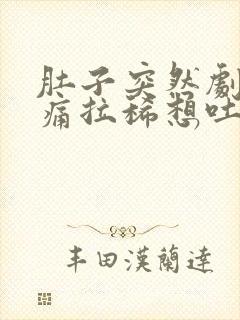 肚子突然剧烈疼痛拉稀想吐