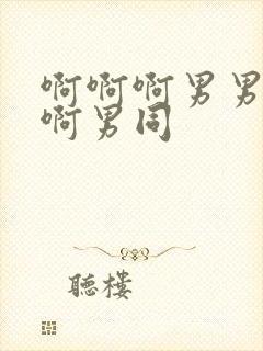 啊啊啊男男啊啊啊男同