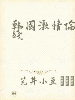 韩国激情伦理在线