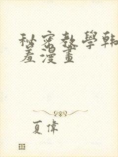 秘密教学韩漫羞羞漫画