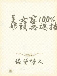 美女露100%奶头无遮挡网站