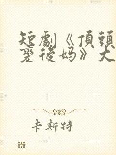 短剧《顶头上司变后妈》大结局免费