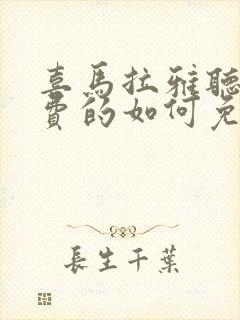 喜马拉雅听书收费的如何免费听取