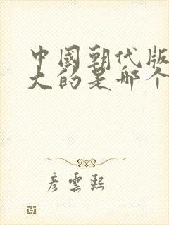 中国朝代版图最大的是哪个朝代