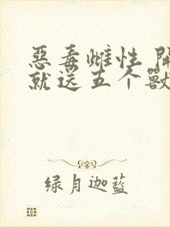 恶毒雌性 开局就送五个兽夫
