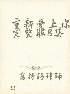 重新爱上你泰剧完整版8集