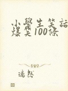 小学生笑话大全爆笑100条