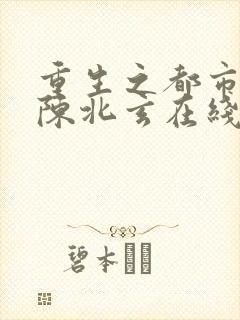 重生之都市修仙陈北玄在线阅读