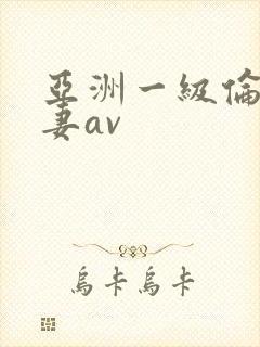 亚洲一级伦理人妻av