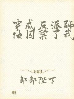 穿成反派师尊后他囚禁了我封面