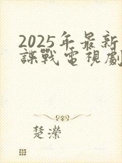 2025年最新谍战电视剧免费观看全集