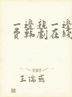 一边亲一边摸免费韩剧在线网站