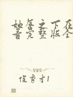 她唇之下在线观看完整版全集高清免费