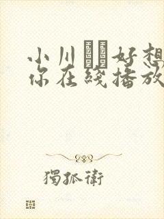 小川あさ好想被你在线播放