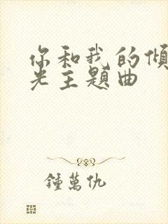 你和我的倾城时光主题曲