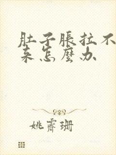 肚子胀拉不出屎来怎么办