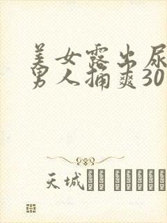 美女露出尿口让男人捅爽30分钟封面