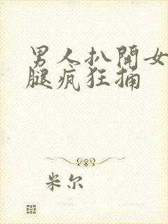 男人扒开女人的腿疯狂捅