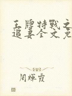 王牌特战之权少追妻全文免费阅读小说