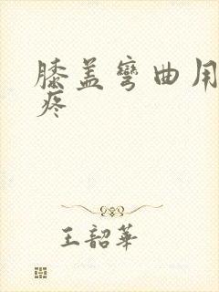 膝盖弯曲用力就疼