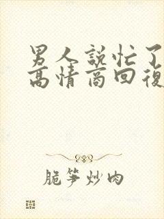 男人说忙了怎么高情商回复