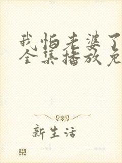 我怕老婆了短剧全集播放免费观看