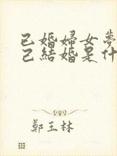 已婚妇女梦见自己结婚是什么意思