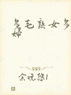 多毛熟女多毛熟妇
