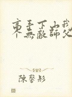 高手下山我有九个无敌师父小殇殇