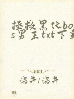 拯救黑化boss男主txt下载
