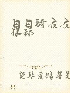 日日骑夜夜操狠狠舔