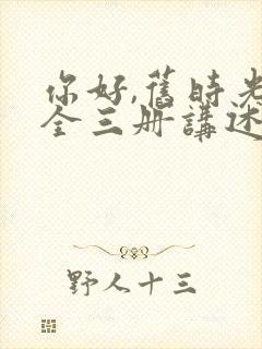 你好,旧时光:全三册讲述的