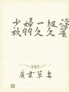 少妇一级淫片免放99久久蜜av