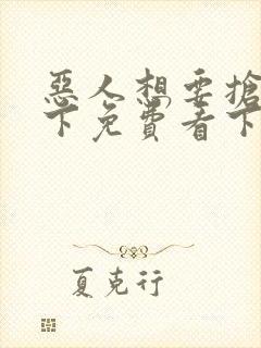 恶人想要抢救一下免费看下拉式无删减