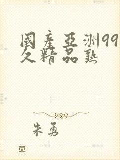 国产亚洲99久久精品熟