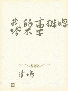 我的高挺嗯啊呻吟不要