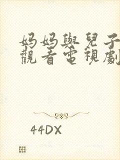 妈妈与儿子免费观看电视剧全集下载