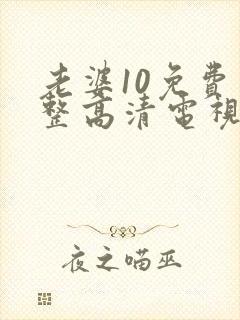 老婆10免费完整高清电视剧在线看