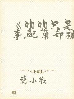 《明明只是个碍事,配角却被王子给宠爱了