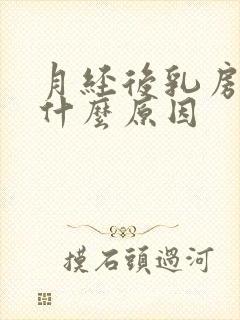 月经后乳房胀痛什么原因