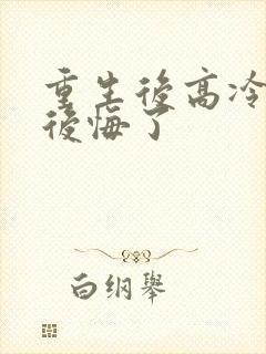 重生后高冷妻子后悔了