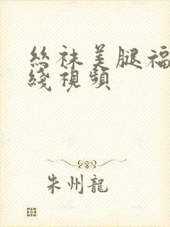 丝袜美腿福利在线视频