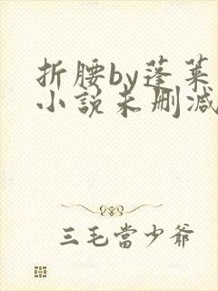 折腰by蓬莱客小说未删减版免费阅读