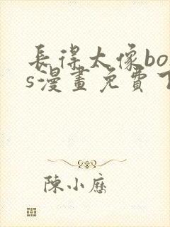 长得太像boss漫画免费下拉式