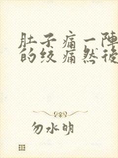 肚子痛一阵一阵的绞痛然后拉稀