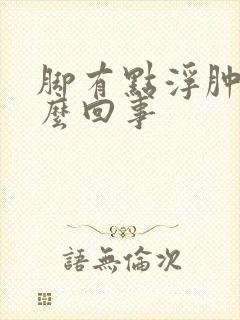 脚有点浮肿是怎么回事